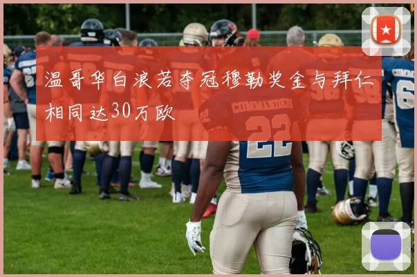 温哥华白浪若夺冠穆勒奖金与拜仁相同达30万欧