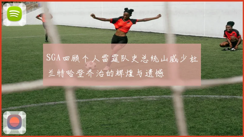 SGA回顾个人雷霆队史总统山威少杜兰特哈登乔治的辉煌与遗憾